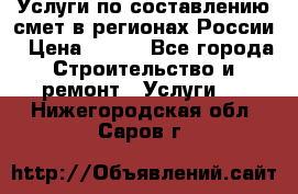 Услуги по составлению смет в регионах России › Цена ­ 500 - Все города Строительство и ремонт » Услуги   . Нижегородская обл.,Саров г.